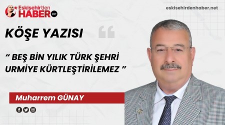 BE� B�N YILIK T�RK �EHR� URM�YE K�RTLE�T�R�LEMEZ