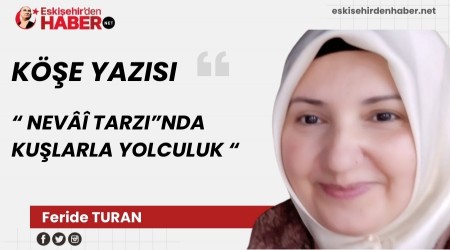 �NEV�� TARZI�NDA KU�LARLA YOLCULUK