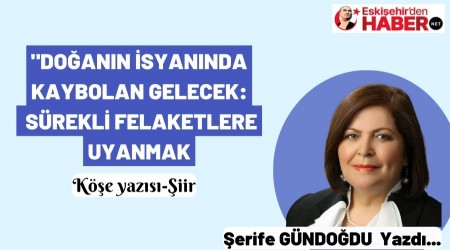 "DOĞANIN İSYANINDA  KAYBOLAN GELECEK:"SÜREKLİ FELAKETLERE  UYANMAK"