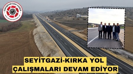 Fatih D�nmez, Eski�ehir-Seyitgazi 3. B�lge Hududu yol �al��malar�n� yerinde inceledi.