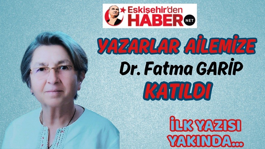 DR.FATMA GARİP KÖŞE YAZILARIYLA ESKİŞEHİRDENHABER'DE...