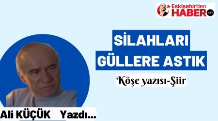 SİLAHLARI GÜLLERE ASTIK