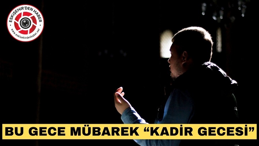 BU GECE KADİR GECESİNİ İDRAK EDECEĞİZ