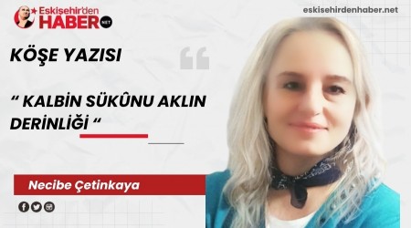 KALBİN SÜKÛNU AKLIN DERİNLİĞİ