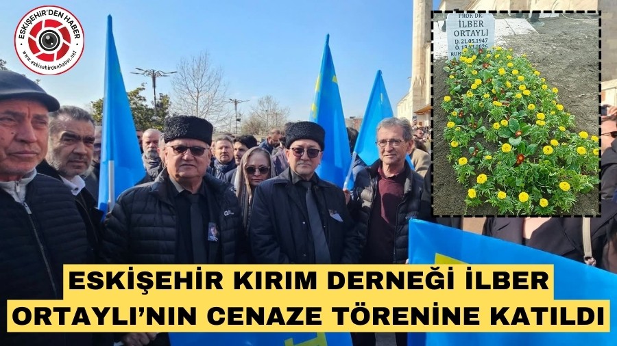 Eski�ehir K�r�m T�rkleri Derne�i �lber Ortayl��n�n Cenazesine Kat�ld�