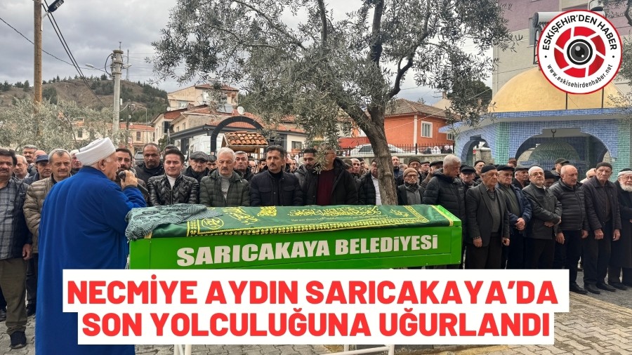 NECM�YE AYDIN SARICAKAYA'DA SON YOLCULU�UNA U�URLANDI