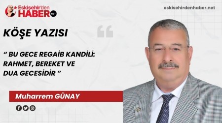 BU GECE REGA�B KAND�L�: RAHMET, BEREKET VE DUA GECES�D�R