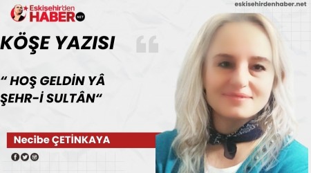 HO� GELD�N Y� �EHR-� SULT�N