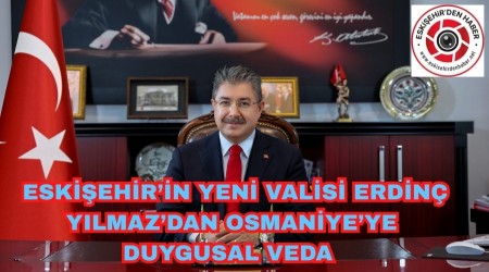 ESK��EH�R'E ATANAN VAL� YILMAZ OSMAN�YE'YE VEDA ETT�